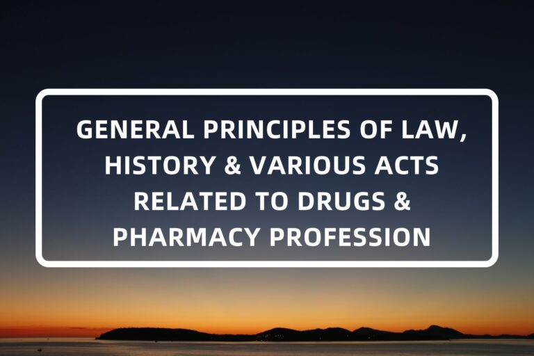 1. GENERAL PRINCIPLES OF LAW, HISTORY & VARIOUS ACTS RELATED TO DRUGS & PHARMACY PROFESSION