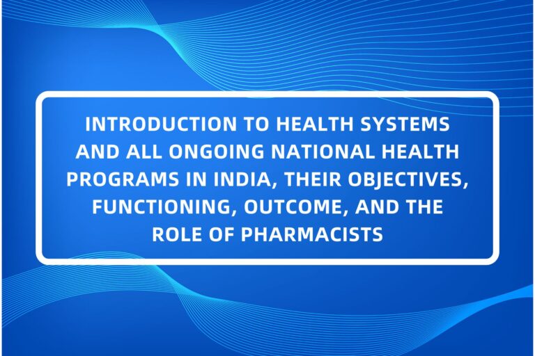INTRODUCTION TO HEALTH SYSTEMS AND ALL ONGOING NATIONAL HEALTH PROGRAMS IN INDIA, THEIR OBJECTIVES, FUNCTIONING, OUTCOME, AND THE ROLE OF PHARMACISTS